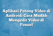 Aplikasi Potong Video di Android: Cara Mudah Mengedit Video di Ponsel
