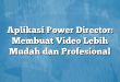 Aplikasi Power Director: Membuat Video Lebih Mudah dan Profesional