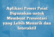 Aplikasi Power Point Digunakan untuk Membuat Presentasi yang Lebih Menarik dan Interaktif