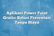 Aplikasi Power Point Gratis: Solusi Presentasi Tanpa Biaya