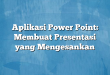 Aplikasi Power Point: Membuat Presentasi yang Mengesankan