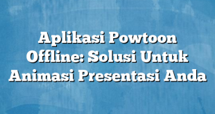 Aplikasi Powtoon Offline: Solusi Untuk Animasi Presentasi Anda