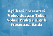 Aplikasi Presentasi Video dengan Teks: Solusi Praktis Untuk Presentasi Anda