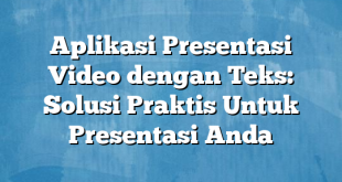 Aplikasi Presentasi Video dengan Teks: Solusi Praktis Untuk Presentasi Anda