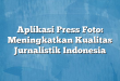 Aplikasi Press Foto: Meningkatkan Kualitas Jurnalistik Indonesia