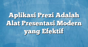 Aplikasi Prezi Adalah Alat Presentasi Modern yang Efektif