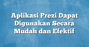 Aplikasi Prezi Dapat Digunakan Secara Mudah dan Efektif