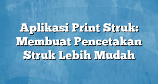 Aplikasi Print Struk: Membuat Pencetakan Struk Lebih Mudah