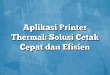 Aplikasi Printer Thermal: Solusi Cetak Cepat dan Efisien