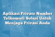 Aplikasi Private Number Telkomsel: Solusi Untuk Menjaga Privasi Anda