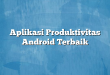 Aplikasi Produktivitas Android Terbaik
