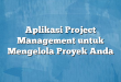 Aplikasi Project Management untuk Mengelola Proyek Anda