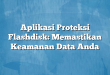 Aplikasi Proteksi Flashdisk: Memastikan Keamanan Data Anda