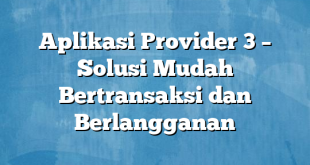 Aplikasi Provider 3 – Solusi Mudah Bertransaksi dan Berlangganan