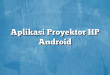 Aplikasi Proyektor HP Android