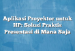 Aplikasi Proyektor untuk HP: Solusi Praktis Presentasi di Mana Saja