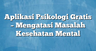 Aplikasi Psikologi Gratis – Mengatasi Masalah Kesehatan Mental