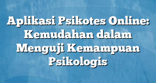 Aplikasi Psikotes Online: Kemudahan dalam Menguji Kemampuan Psikologis