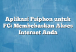 Aplikasi Psiphon untuk PC: Membebaskan Akses Internet Anda