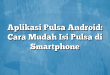 Aplikasi Pulsa Android: Cara Mudah Isi Pulsa di Smartphone