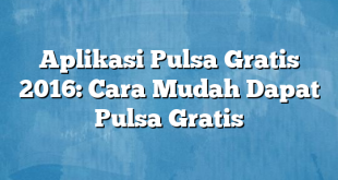 Aplikasi Pulsa Gratis 2016: Cara Mudah Dapat Pulsa Gratis