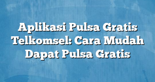 Aplikasi Pulsa Gratis Telkomsel: Cara Mudah Dapat Pulsa Gratis