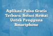 Aplikasi Pulsa Gratis Terbaru: Solusi Hemat Untuk Pengguna Smartphone
