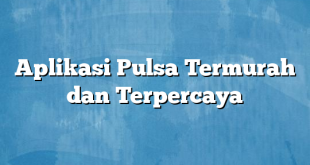 Aplikasi Pulsa Termurah dan Terpercaya