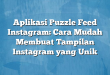 Aplikasi Puzzle Feed Instagram: Cara Mudah Membuat Tampilan Instagram yang Unik