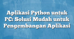 Aplikasi Python untuk PC: Solusi Mudah untuk Pengembangan Aplikasi