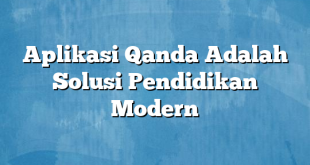 Aplikasi Qanda Adalah Solusi Pendidikan Modern