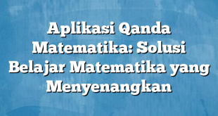 Aplikasi Qanda Matematika: Solusi Belajar Matematika yang Menyenangkan