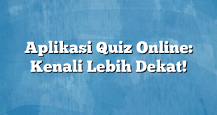 Aplikasi Quiz Online: Kenali Lebih Dekat!