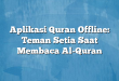 Aplikasi Quran Offline: Teman Setia Saat Membaca Al-Quran