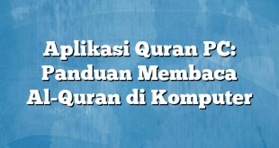 Aplikasi Quran PC: Panduan Membaca Al-Quran di Komputer