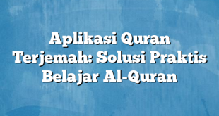 Aplikasi Quran Terjemah: Solusi Praktis Belajar Al-Quran