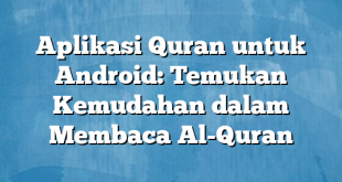 Aplikasi Quran untuk Android: Temukan Kemudahan dalam Membaca Al-Quran