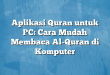 Aplikasi Quran untuk PC: Cara Mudah Membaca Al-Quran di Komputer