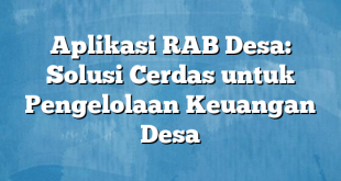 Aplikasi RAB Desa: Solusi Cerdas untuk Pengelolaan Keuangan Desa