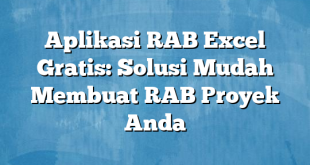 Aplikasi RAB Excel Gratis: Solusi Mudah Membuat RAB Proyek Anda