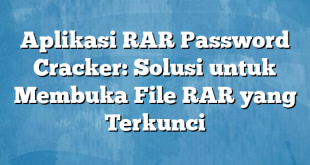 Aplikasi RAR Password Cracker: Solusi untuk Membuka File RAR yang Terkunci