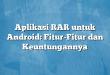 Aplikasi RAR untuk Android: Fitur-Fitur dan Keuntungannya
