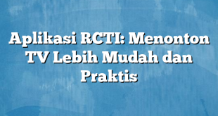 Aplikasi RCTI: Menonton TV Lebih Mudah dan Praktis