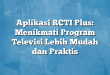 Aplikasi RCTI Plus: Menikmati Program Televisi Lebih Mudah dan Praktis