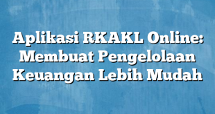 Aplikasi RKAKL Online: Membuat Pengelolaan Keuangan Lebih Mudah