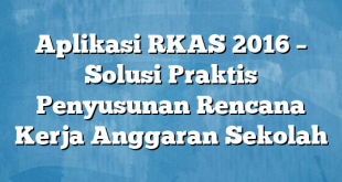 Aplikasi RKAS 2016 – Solusi Praktis Penyusunan Rencana Kerja Anggaran Sekolah