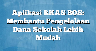 Aplikasi RKAS BOS: Membantu Pengelolaan Dana Sekolah Lebih Mudah