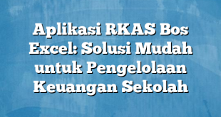 Aplikasi RKAS Bos Excel: Solusi Mudah untuk Pengelolaan Keuangan Sekolah