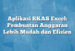 Aplikasi RKAS Excel: Pembuatan Anggaran Lebih Mudah dan Efisien