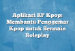 Aplikasi RP Kpop: Membantu Penggemar Kpop untuk Bermain Roleplay